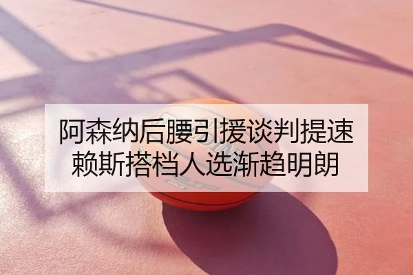 阿森纳后腰引援谈判提速 赖斯搭档人选渐趋明朗